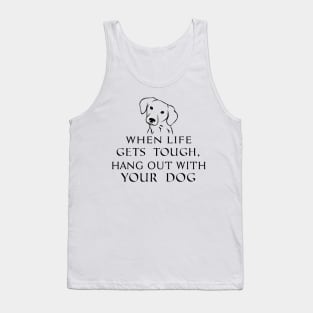 When life gets tough, hang out with your dog Tank Top